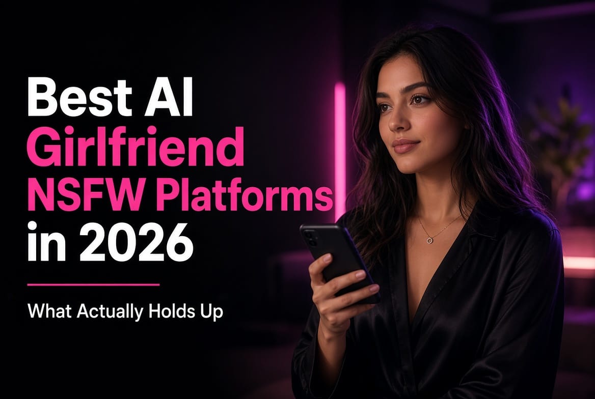Best AI Girlfriend NSFW Platforms in 2026 (What Actually Holds Up)