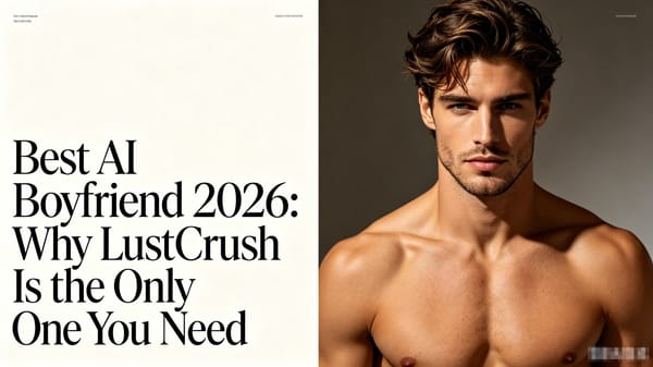 Best AI Boyfriend 2026: Why LustCrush Is the Only One You Need